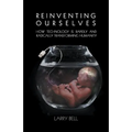 Reinventing Ourselves: How Technology is Rapidly and Radically Transforming Humanity