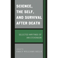 Science, the Self, and Survival after Death: Selected Writings of Ian Stevenson