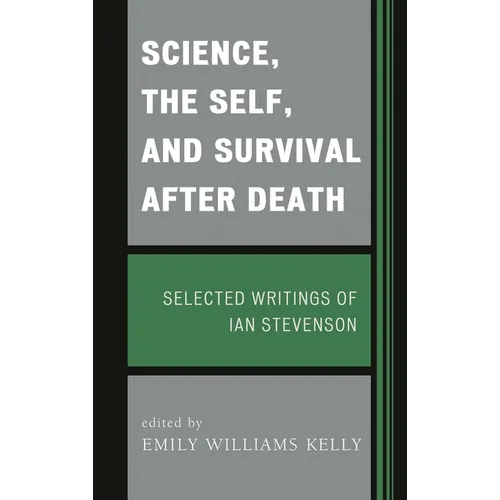 Science, the Self, and Survival after Death: Selected Writings of Ian Stevenson