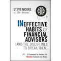 Ineffective Habits of Financial Advisors (and the Disciplines to Break Them): A Framework for Avoiding the Mistakes Everyone Else Makes