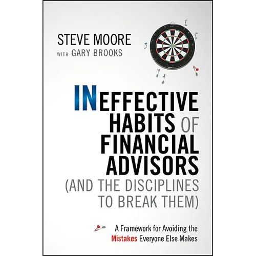 Ineffective Habits of Financial Advisors (and the Disciplines to Break Them): A Framework for Avoiding the Mistakes Everyone Else Makes