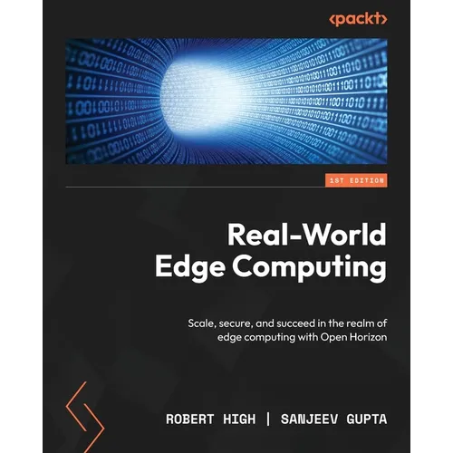Real-World Edge Computing: Scale, secure, and succeed in the realm of edge computing with Open Horizon