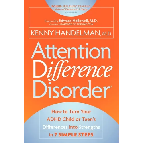 Attention Difference Disorder: How to Turn Your ADHD Child or Teen's Differences Into Strengths in 7 Simple Steps