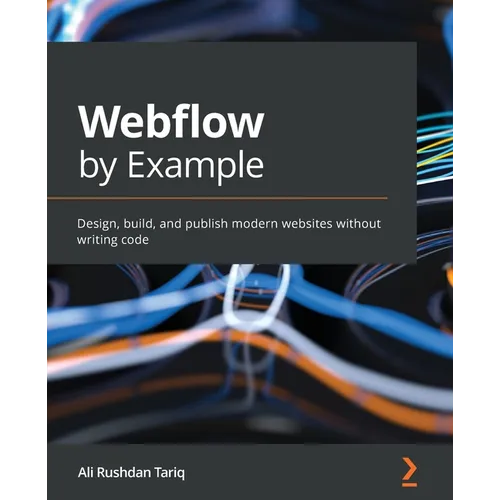 Webflow by Example: Design, build, and publish modern websites without writing code