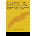 An Introduction To The Study Of General Biology: Designed For The Use Of Schools And Science Classes (1874)