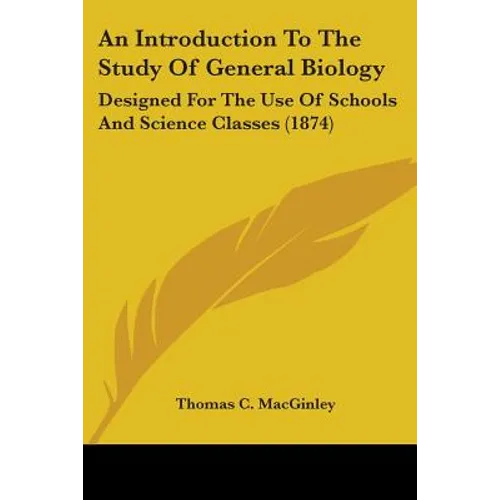 An Introduction To The Study Of General Biology: Designed For The Use Of Schools And Science Classes (1874)