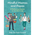 Mindful Mamas and Papas: A Mindful Living Playbook for the Whole Family