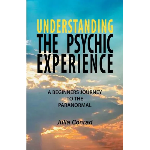 Understanding the Psychic Experience: A Beginners Journey to the Paranormal