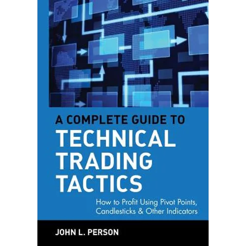 A Complete Guide to Technical Trading Tactics: How to Profit Using Pivot Points, Candlesticks & Other Indicators