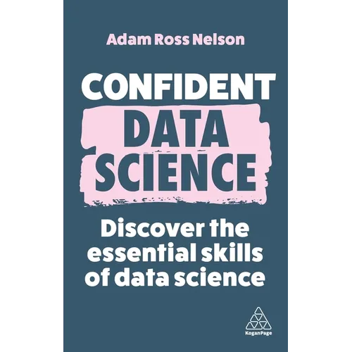Confident Data Science: Discover the Essential Skills of Data Science