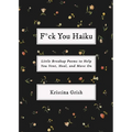 F*ck You Haiku: Little Breakup Poems to Help You Vent, Heal, and Move on