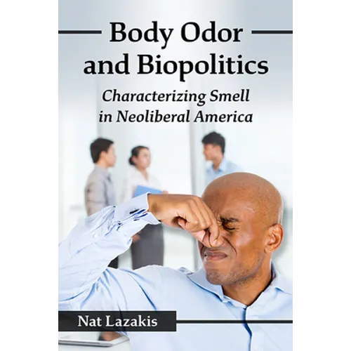 Body Odor and Biopolitics: Characterizing Smell in Neoliberal America