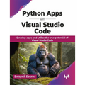 Python Apps on Visual Studio Code: Develop apps and utilize the true potential of Visual Studio Code (English Edition)