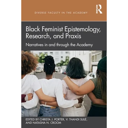 Black Feminist Epistemology, Research, and PRAXIS: Narratives in and Through the Academy