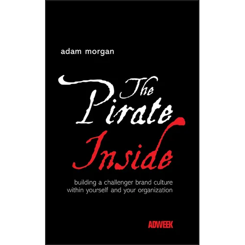 The Pirate Inside: Building a Challenger Brand Culture Within Yourself and Your Organization