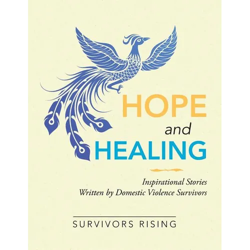 Hope and Healing: Inspirational Stories Written by Domestic Violence Survivors