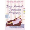 Your Perfectly Pampered Pregnancy: Beauty, Health, and Lifestyle Advice for the Modern Mother-To-Be