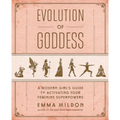 Evolution of Goddess: A Modern Girl's Guide to Activating Your Feminine Superpowers