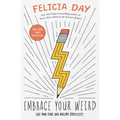 Embrace Your Weird: Face Your Fears and Unleash Creativity