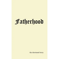 Fatherhood: the shortened story