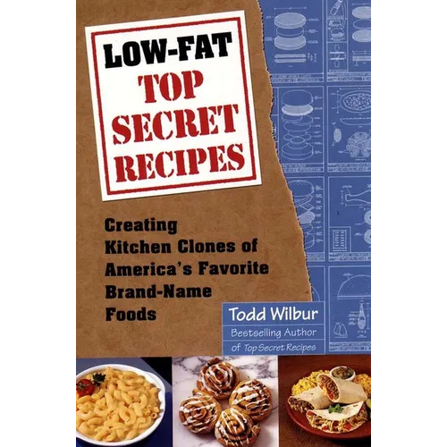 Low-Fat Top Secret Recipes: Creating Kitchen Clones of America's Favorite Brand-Name Foods
