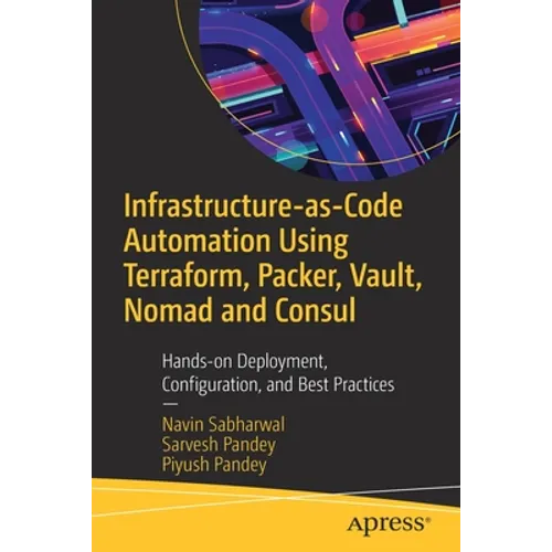 Infrastructure-As-Code Automation Using Terraform, Packer, Vault, Nomad and Consul: Hands-On Deployment, Configuration, and Best Practices