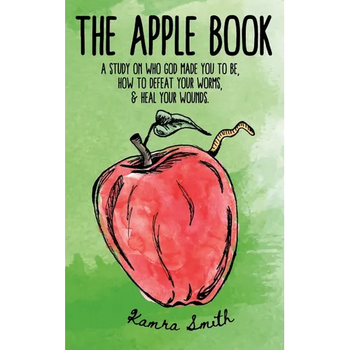 The Apple Book: Discovering who God made you to be, how to defeat your worms, and heal your wounds.
