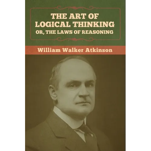 The Art of Logical Thinking; Or, The Laws of Reasoning