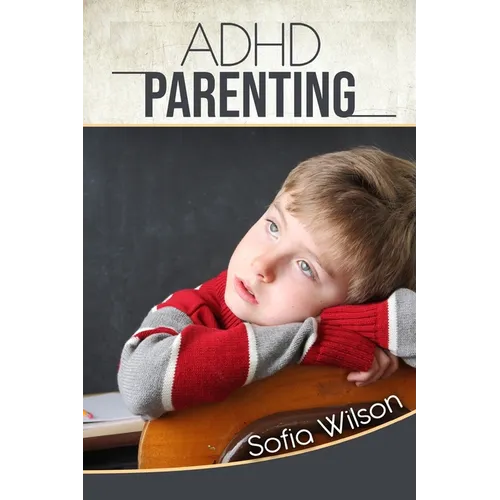 ADHD Parenting: The Ultimate Complete Guide to Mindful Parenting for ADHD Children. Consciousness, Therapy, Help, Discipline, and Much