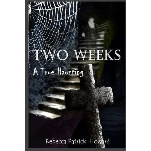 Two Weeks: A True Haunting: A Family's True Haunting