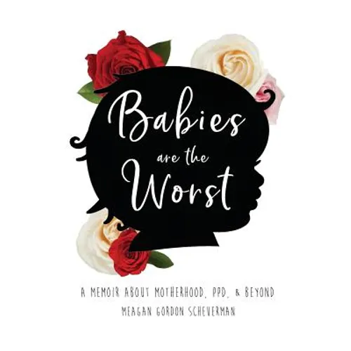 Babies Are The Worst: A Memoir about Motherhood, PPD, & Beyond