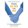 Helping Gay Men Find Love: Tips for Guys on Dating and Beginning a Healthy Relationship