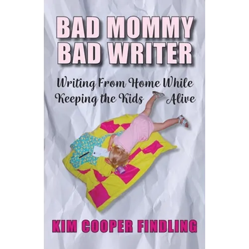 Bad Mommy Bad Writer: Writing From Home While Keeping the Kids Alive
