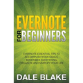 Evernote For Beginners: Evernote Essential Tips to Accomplish Your Goals, Remember Everything, Organize and Simplify Your Life