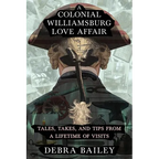 A Colonial Williamsburg Love Affair: Tales, Takes, and Tips From a Lifetime of Visits