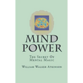 Mind-Power: The Secret Of Mental Magic