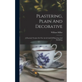 Plastering, Plain And Decorative: A Practical Treatise On The Art & Craft Of Plastering And Modelling
