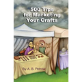 500 Tips For Marketing Your Crafts