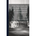 The True Life, As Lived And Taught By Mary Hayes Chynoweth; Volume 1