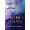 To Hell With You: An Adventure Through Tragedy, Love, Betrayal and Transformation