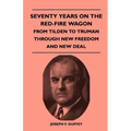 Seventy Years on the Red-Fire Wagon - From Tilden to Truman Through New Freedom and New Deal