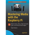 Mastering Media with the Raspberry Pi: Media Centers, Music, High End Audio, Video, and Ultimate Movie Nights