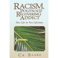 Racism, Politics and the Recovering Addict: One Life in Two Lifetimes