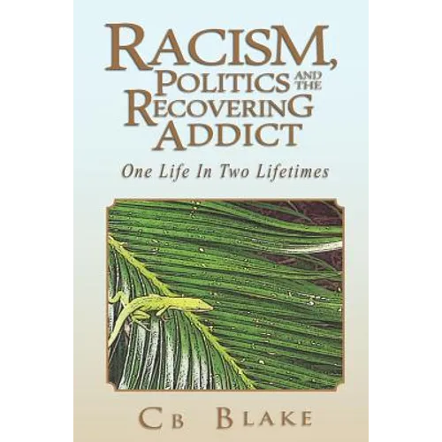 Racism, Politics and the Recovering Addict: One Life in Two Lifetimes