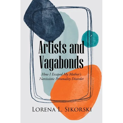 Artists and Vagabonds: How I Escaped My Mother's Narcissistic Personality Disorder - Paperback