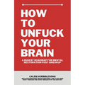 How To Unfuck Your Brain: A Rudest Roadmap For Mental Restoration Post Breakup