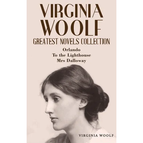 Virginia Woolf Greatest Novels Collection: Orlando, To the Lighthouse, Mrs Dalloway
