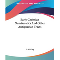 Early Christian Numismatics And Other Antiquarian Tracts
