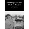 The Original Ghost Walk of Whitby-The Tour in a Book.