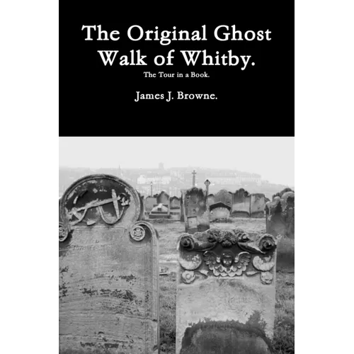 The Original Ghost Walk of Whitby-The Tour in a Book.